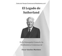 El Legado de Sutherland: De la Osteopatía Craneal a la Biodinámica Craneosacral (Colección Terapia Craneosacral Biodinámica)