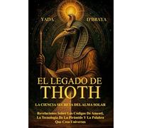 EL LEGADO DE THOTH: LA CIENCIA SECRETA DEL ALMA SOLAR: Revelaciones Sobre Los Códigos De Amenti, La Tecnología De La Pirámide Y La Palabra Que Crea Universos