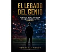 EL LEGADO DEL GENIO: Secretos del tiki-taka y la filosofía táctica que revolucionó el fútbol moderno (2008-2012)