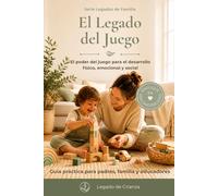 El Legado del Juego: El poder del juego para el desarrollo físico, emocional y social (Legados de Familia)