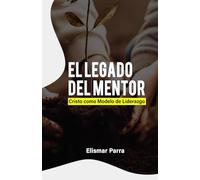 El legado del mentor: Cristo como modelo de liderazgo