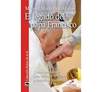 El legado del papa Francisco: Quince propuestas para reformar la Iglesia y cambiar el mundo (Raíces de la fe)