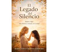 EL LEGADO DEL SILENCIO: MADRE E HIJA: UNA HISTORIA CONTADA CON VERDAD