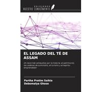 EL LEGADO DEL TÉ DE ASSAM: Un recorrido exhaustivo por la historia, el patrimonio,las cadenas de suministro, el turismo y el espíritu emprendedor