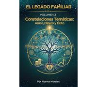 El Legado Familiar Vol. 3 Constelaciones Temáticas: Amor, Dinero y Éxito (El Legado Familiar - Constelaciones Familiares)