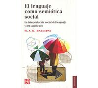 EL LENGUAJE COMO SEMIÓTICA SOCIAL La interpretación social del lenguaje y del significado: La Interpretacin Social del Lenguaje y del Significado (Sociologia (fce))