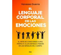 El lenguaje corporal de las emociones: El arte de conocerse a uno mismo (y a los demás) a través de las señales del cuerpo (Desarrollo personal)