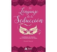 El lenguaje de la seducción: Comprende los códigos de la comunicación no verbal. (AMAT)