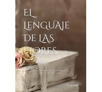 El lenguaje de las flores: El diccionario de las flores y sus significados (EDICIÓN ILUSTRADA) (fragancia de las flores)
