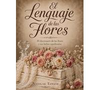 El lenguaje de las flores: El diccionario de las flores y sus significados (EDICIÓN ILUSTRADA) (Tradiciones florales)