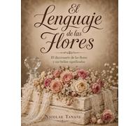 El lenguaje de las flores: El diccionario de las flores y sus significados (EDICIÓN ILUSTRADA) (Tradiciones florales)