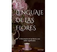 El lenguaje de las flores: El diccionario de las flores y sus significados (fragancia de las flores)