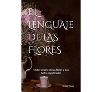 El lenguaje de las flores: El diccionario de las flores y sus significados (fragancia de las flores)