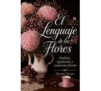 El lenguaje de las flores: El diccionario de las flores y sus significados (Tradiciones florales)