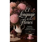 El lenguaje de las flores: El diccionario de las flores y sus significados (Tradiciones florales)