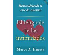 El lenguaje de las intimidades: Redescubriendo el arte de amarnos