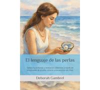 El lenguaje de las perlas: Sabiduría profunda y revelación obtenidas a través de temporadas de prueba, victoria y encuentros con Dios.