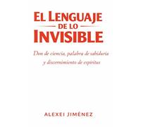 El lenguaje de lo invisible Don de ciencia, palabra de sabiduría y discernimiento de espíritus