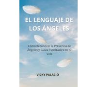 El Lenguaje de los Ángeles: Cómo Reconocer la Presencia de Ángeles y Guías Espirituales en tu Vida