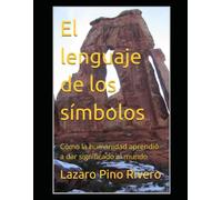El lenguaje de los símbolos: Cómo la humanidad aprendió a dar significado al mundo