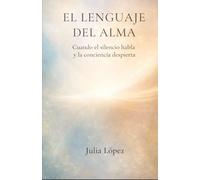 EL LENGUAJE DEL ALMA: Cuando el silencio habla y la conciencia despierta (DESPIERTA TU LUZ)