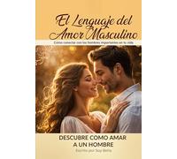 El Lenguaje del Amor Masculino: Descubre Cómo Amar a un Hombre