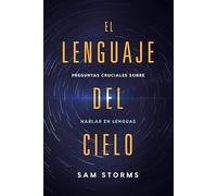 El lenguaje del cielo: Preguntas cruciales sobre hablar en lenguas: Preguntas Cruciales Sobre Hablar En Lenguas/ Crucial Questions About Speaking in Tongues