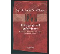 El lenguaje del sufrimiento: Estética y política en la teoría social de Theodor Adorno: 1 (FILOSOFIA E HISTORIA, MARCOS TEORICOS SOCIALES Y LINEAS DE PENSAMIENTO III)