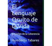 El Lenguaje Oculto de la Vida: El Código de la Coherencia