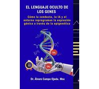 EL LENGUAJE OCULTO DE LOS GENES: Cómo la conducta, la IA y el entorno reprograman la expresión génica a través de la epigenética