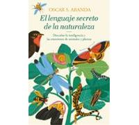 El lenguaje secreto de la naturaleza: Descubre la inteligencia y las emociones de animales y plantas