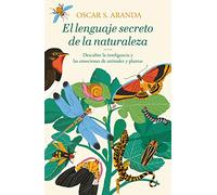 El lenguaje secreto de la naturaleza: Descubre la inteligencia y las emociones de animales y plantas (Éxitos)
