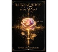 El Lenguaje Secreto de las Rosas: Guía completa de Sanación con Rosas para liberar emociones, elevar tu energía y sanar desde adentro