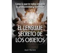 El Lenguaje Secreto de los Objetos: Cómo lo que te rodea impacta tu productividad y bienestar