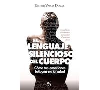 El lenguaje silencioso del cuerpo; Cómo tus emociones influyen en tu salud (Salud y bienestar)
