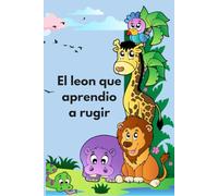 El leon que aprendio a rugir: Cuento infantil