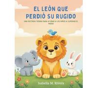 El León Que Perdió Su Rugido: Una historia tierna para ayudar a los niños a superar el miedo (Serie Leo el Cachorro de León)