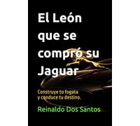 El León que se compró su Jaguar: Construye tu fogata y conduce tu destino. (La Trilogía del Jaguar)