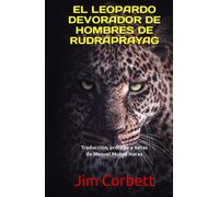 EL LEOPARDO DEVORADOR DE HOMBRES DE RUDRAPRAYAG: Traducción, prólogo y notas de Manuel Muñoz Heras