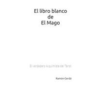 El libro blanco de El Mago: El verdadero alquimista del Tarot (Tarot Maestro - El Libro Blanco del Tarot)