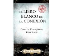 EL LIBRO BLANCO DE LA CONEXIÓN: Conecta, Transforma y Trasciende
