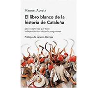EL LIBRO BLANCO DE LA HISTORIA DE CATALUÑA: 265 cuestiones que todo independentista debería preguntarse