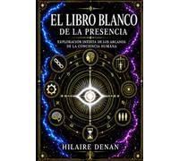 El libro blanco de la presencia: Exploración inédita de los arcanos de la conciencia humana