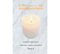 El libro blanco del autoconocimiento Tomo II: Felicidad, mente y equilibrio