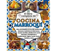 El libro completo de Cocina marroquí: Libro enciclopédico de las 200 recetas más famosas y auténticas de Marruecos, recetas sencillas y fáciles de la ... Tagine, cuscús, tartas, bebidas y otros.