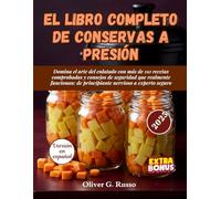El Libro Completo de Conservas a Presión: Domina el arte del enlatado con más de 110 recetas comprobadas y consejos de seguridad que realmente funcionan: de principiante nervioso a experto seguro