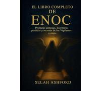 EL LIBRO COMPLETO DE ENOC: Profecías antiguas, escrituras perdidas y los secretos de los Vigilantes revelados