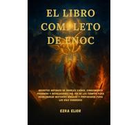 EL LIBRO COMPLETO DE ENOC: Secretos antiguos de ángeles caídos, conocimiento prohibido y revelaciones del fin de los tiempos para desbloquear misterios bíblicos y prepararse para los días venideros