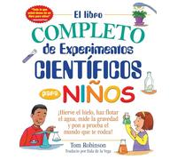 El libro completo de experimentos cientificos para ninos / The Everything Kids': ¡Hierve el hielo, haz flotar el agua, mide la gravedad y pon a prueba el mundo que te rodea! (Everything® Kids Series)
