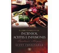 El libro completo de inciensos, aceites e infusiones : recetario mágico
